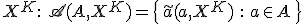 X^K:\ \mathscr{A}(A, X^K) = \{\,\tilde a(a,X^K)\::\:a\in A\,\}